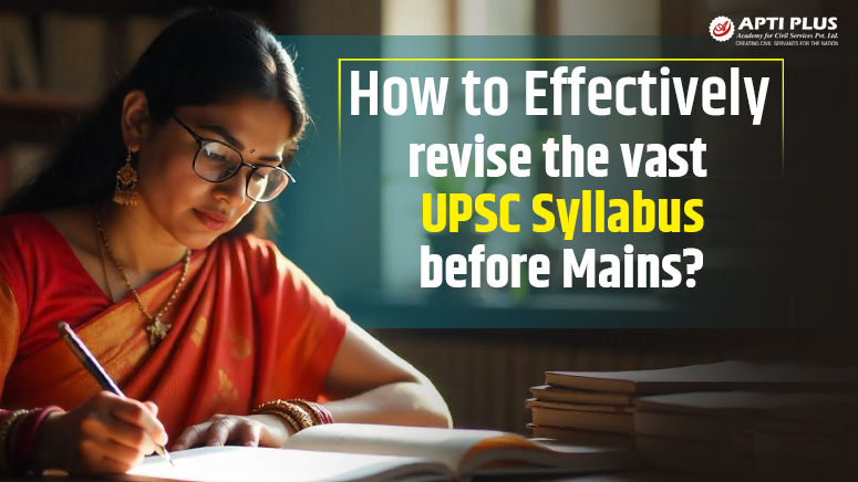 How to effectively revise the vast UPSC syllabus before Mains?