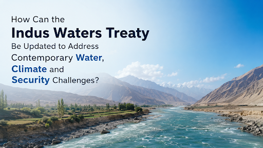 MODERNISING INDUS WATERS TREATY: ADDRESSING CONTEMPORARY WATER, CLIMATE, AND SECURITY CHALLENGES